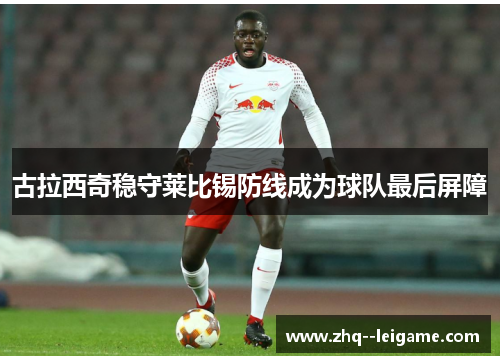 古拉西奇稳守莱比锡防线成为球队最后屏障